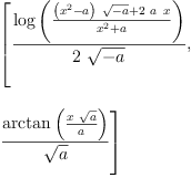 
\label{eq1}\begin{array}{@{}l}
\displaystyle
\left[{\frac{\log \left({\frac{{{\left({{x}^{2}}- a \right)}\ {\sqrt{- a}}}+{2 \  a \  x}}{{{x}^{2}}+ a}}\right)}{2 \ {\sqrt{- a}}}}, \: \right.
\
\
\displaystyle
\left.{\frac{\arctan \left({\frac{x \ {\sqrt{a}}}{a}}\right)}{\sqrt{a}}}\right] 