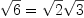 \sqrt{6} = \sqrt{2}\sqrt{3}