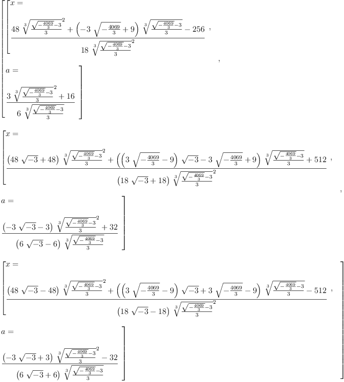 
\label{eq5}\begin{array}{@{}l}
\displaystyle
\left[{
\begin{array}{@{}l}
\displaystyle
\left[{
\begin{array}{@{}l}
\displaystyle
x = 
\
\
\displaystyle
{\frac{{{48}\ {{\root{3}\of{\frac{{\sqrt{-{\frac{4069}{3}}}}- 3}{3}}}^{2}}}+{{\left(-{3 \ {\sqrt{-{\frac{4069}{3}}}}}+ 9 \right)}\ {\root{3}\of{\frac{{\sqrt{-{\frac{4069}{3}}}}- 3}{3}}}}-{256}}{{18}\ {{\root{3}\of{\frac{{\sqrt{-{\frac{4069}{3}}}}- 3}{3}}}^{2}}}}
