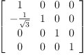 
\label{eq22}\left[ 
\begin{array}{cccc}
1 & 0 & 0 & 0 
\
-{\frac{1}{\sqrt{3}}}& 1 & 0 & 0 
\
0 & 0 & 1 & 0 
\
0 & 0 & 0 & 1 
