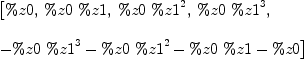 
\label{eq2}\begin{array}{@{}l}
\displaystyle
\left[ \%z 0, \:{\%z 0 \  \%z 1}, \:{\%z 0 \ {{\%z 1}^{2}}}, \:{\%z 0 \ {{\%z 1}^{3}}}, \: \right.
\
\
\displaystyle
\left.{-{\%z 0 \ {{\%z 1}^{3}}}-{\%z 0 \ {{\%z 1}^{2}}}-{\%z 0 \  \%z 1}- \%z 0}\right] 
