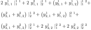 
\label{eq17}\begin{array}{@{}l}
\displaystyle
{2 \ {y_{1, \: 1}^{1}}\ {|_{1}^{1 \  1}}}+{2 \ {y_{1, \: 1}^{2}}\ {|_{2}^{1 \  1}}}+{{\left({y_{2, \: 1}^{1}}+{y_{1, \: 2}^{1}}\right)}\ {|_{1}^{1 \  2}}}+ 
\
\
\displaystyle
{{\left({y_{2, \: 1}^{2}}+{y_{1, \: 2}^{2}}\right)}\ {|_{2}^{1 \  2}}}+{{\left({y_{2, \: 1}^{1}}+{y_{1, \: 2}^{1}}\right)}\ {|_{1}^{2 \  1}}}+ 
\
\
\displaystyle
{{\left({y_{2, \: 1}^{2}}+{y_{1, \: 2}^{2}}\right)}\ {|_{2}^{2 \  1}}}+{2 \ {y_{2, \: 2}^{1}}\ {|_{1}^{2 \  2}}}+{2 \ {y_{2, \: 2}^{2}}\ {|_{2}^{2 \  2}}}
