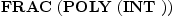 
\label{eq5}\hbox{\axiomType{FRAC}\ } (\hbox{\axiomType{POLY}\ } (\hbox{\axiomType{INT}\ }))