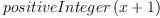 
\label{eq20}positiveInteger \left({x + 1}\right)