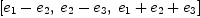 
\label{eq10}\left[{{e_{1}}-{e_{2}}}, \:{{e_{2}}-{e_{3}}}, \:{{e_{1}}+{e_{2}}+{e_{3}}}\right]