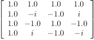 
\label{eq28}\left[ 
\begin{array}{cccc}
{1.0}&{1.0}&{1.0}&{1.0}
\
{1.0}& - i & -{1.0}& i 
\
{1.0}& -{1.0}&{1.0}& -{1.0}
\
{1.0}& i & -{1.0}& - i 
