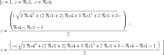 
\label{eq16}\begin{array}{@{}l}
\displaystyle
\left[{z = 1}, \:{z = \%z 1}, \:{z = \%z 4}, \: \right.
\
\
\displaystyle
\left.{
\begin{array}{@{}l}
\displaystyle
z ={{\left(
\begin{array}{@{}l}
\displaystyle
{i \ {\sqrt{{3 \ {{\%z 4}^{2}}}+{{\left({2 \  \%z 1}+ 2 \right)}\  \%z 4}+{3 \ {{\%z 1}^{2}}}+{2 \  \%z 1}+ 3}}}- 
\
\
\displaystyle
\%z 4 - \%z 1 - 1 
