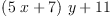 
\label{eq6}{{\left({5 \  x}+ 7 \right)}\  y}+{11}