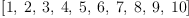 
\label{eq14}\left[ 1, \: 2, \: 3, \: 4, \: 5, \: 6, \: 7, \: 8, \: 9, \:{1
0}\right]