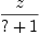 
\label{eq10}\frac{z}{? + 1}