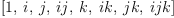 
\label{eq5}\left[ 1, \: i , \: j , \:{ij}, \: k , \:{ik}, \:{jk}, \:{{ij}k}\right]