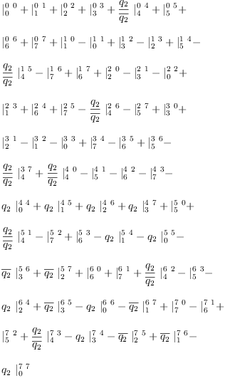 
\label{eq10}\begin{array}{@{}l}
\displaystyle
{|_{0}^{0 \  0}}+{|_{1}^{0 \  1}}+{|_{2}^{0 \  2}}+{|_{3}^{0 \  3}}+{{\frac{q_{2}}{\overline{q_{2}}}}\ {|_{4}^{0 \  4}}}+{|_{5}^{0 \  5}}+ 
\
\
\displaystyle
{|_{6}^{0 \  6}}+{|_{7}^{0 \  7}}+{|_{1}^{1 \  0}}-{|_{0}^{1 \  1}}+{|_{3}^{1 \  2}}-{|_{2}^{1 \  3}}+{|_{5}^{1 \  4}}- 
\
\
\displaystyle
{{\frac{q_{2}}{\overline{q_{2}}}}\ {|_{4}^{1 \  5}}}-{|_{7}^{1 \  6}}+{|_{6}^{1 \  7}}+{|_{2}^{2 \  0}}-{|_{3}^{2 \  1}}-{|_{0}^{2 \  2}}+ 
\
\
\displaystyle
{|_{1}^{2 \  3}}+{|_{6}^{2 \  4}}+{|_{7}^{2 \  5}}-{{\frac{q_{2}}{\overline{q_{2}}}}\ {|_{4}^{2 \  6}}}-{|_{5}^{2 \  7}}+{|_{3}^{3 \  0}}+ 
\
\
\displaystyle
{|_{2}^{3 \  1}}-{|_{1}^{3 \  2}}-{|_{0}^{3 \  3}}+{|_{7}^{3 \  4}}-{|_{6}^{3 \  5}}+{|_{5}^{3 \  6}}- 
\
\
\displaystyle
{{\frac{q_{2}}{\overline{q_{2}}}}\ {|_{4}^{3 \  7}}}+{{\frac{q_{2}}{\overline{q_{2}}}}\ {|_{4}^{4 \  0}}}-{|_{5}^{4 \  1}}-{|_{6}^{4 \  2}}-{|_{7}^{4 \  3}}- 
\
\
\displaystyle
{{q_{2}}\ {|_{0}^{4 \  4}}}+{{q_{2}}\ {|_{1}^{4 \  5}}}+{{q_{2}}\ {|_{2}^{4 \  6}}}+{{q_{2}}\ {|_{3}^{4 \  7}}}+{|_{5}^{5 \  0}}+ \
\
\displaystyle
{{\frac{q_{2}}{\overline{q_{2}}}}\ {|_{4}^{5 \  1}}}-{|_{7}^{5 \  2}}+{|_{6}^{5 \  3}}-{{q_{2}}\ {|_{1}^{5 \  4}}}-{{q_{2}}\ {|_{0}^{5 \  5}}}- 
\
\
\displaystyle
{{\overline{q_{2}}}\ {|_{3}^{5 \  6}}}+{{\overline{q_{2}}}\ {|_{2}^{5 \  7}}}+{|_{6}^{6 \  0}}+{|_{7}^{6 \  1}}+{{\frac{q_{2}}{\overline{q_{2}}}}\ {|_{4}^{6 \  2}}}-{|_{5}^{6 \  3}}- 
\
\
\displaystyle
{{q_{2}}\ {|_{2}^{6 \  4}}}+{{\overline{q_{2}}}\ {|_{3}^{6 \  5}}}-{{q_{2}}\ {|_{0}^{6 \  6}}}-{{\overline{q_{2}}}\ {|_{1}^{6 \  7}}}+{|_{7}^{7 \  0}}-{|_{6}^{7 \  1}}+ 
\
\
\displaystyle
{|_{5}^{7 \  2}}+{{\frac{q_{2}}{\overline{q_{2}}}}\ {|_{4}^{7 \  3}}}-{{q_{2}}\ {|_{3}^{7 \  4}}}-{{\overline{q_{2}}}\ {|_{2}^{7 \  5}}}+{{\overline{q_{2}}}\ {|_{1}^{7 \  6}}}- 
\
\
\displaystyle
{{q_{2}}\ {|_{0}^{7 \  7}}}
