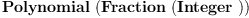 
\label{eq5}\hbox{\axiomType{Polynomial}\ } (\hbox{\axiomType{Fraction}\ } (\hbox{\axiomType{Integer}\ }))