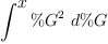 
\label{eq16}\int^{
\displaystyle
x}{{{\%G}^{2}}\ {d \%G}}