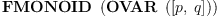 
\label{eq3}\hbox{\axiomType{FMONOID}\ } \left({\hbox{\axiomType{OVAR}\ } \left({\left[ p , \: q \right]}\right)}\right)