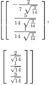 
\label{eq12}\begin{array}{@{}l}
\displaystyle
\left[{\left[ 
\begin{array}{c}
-{\frac{2}{7 \ {\sqrt{\frac{3}{14}}}}}
\
{\frac{5}{{14}\ {\sqrt{\frac{3}{14}}}}}
\
{\frac{1}{{14}\ {\sqrt{\frac{3}{14}}}}}
