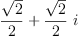 
\label{eq19}{\frac{\sqrt{2}}{2}}+{{\frac{\sqrt{2}}{2}}\  i}