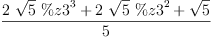 
\label{eq19}\frac{{2 \ {\sqrt{5}}\ {{\%z 3}^{3}}}+{2 \ {\sqrt{5}}\ {{\%z 3}^{2}}}+{\sqrt{5}}}{5}