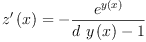 
\label{eq10}{{z^{\prime}}\left({x}\right)}= -{\frac{{e}^{y \left({x}\right)}}{{d \ {y \left({x}\right)}}- 1}}