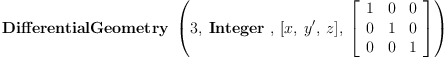 
\label{eq7}\hbox{\axiomType{DifferentialGeometry}\ } \left({3, \: \hbox{\axiomType{Integer}\ } , \:{\left[ x , \: y' , \: z \right]}, \:{\left[ 
\begin{array}{ccc}
1 & 0 & 0 
\
0 & 1 & 0 
\
0 & 0 & 1 
