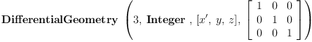 
\label{eq6}\hbox{\axiomType{DifferentialGeometry}\ } \left({3, \: \hbox{\axiomType{Integer}\ } , \:{\left[ x' , \: y , \: z \right]}, \:{\left[ 
\begin{array}{ccc}
1 & 0 & 0 
\
0 & 1 & 0 
\
0 & 0 & 1 
