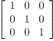 
\label{eq5}\left[ 
\begin{array}{ccc}
1 & 0 & 0 
\
0 & 1 & 0 
\
0 & 0 & 1 
