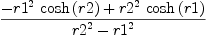 
\label{eq20}{-{{{r 1}^{2}}\ {\cosh \left({r 2}\right)}}+{{{r 2}^{2}}\ {\cosh \left({r 1}\right)}}}\over{{{r 2}^{2}}-{{r 1}^{2}}}