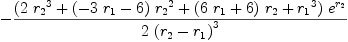 
\label{eq107}-{{{\left({2 \ {{r_{2}}^{3}}}+{{\left(-{3 \ {r_{1}}}- 6 \right)}\ {{r_{2}}^{2}}}+{{\left({6 \ {r_{1}}}+ 6 \right)}\ {r_{2}}}+{{r_{1}}^{3}}\right)}\ {{e}^{r_{2}}}}\over{2 \ {{\left({r_{2}}-{r_{1}}\right)}^{3}}}}