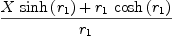 
\label{eq8}{{X \ {\sinh \left({r_{1}}\right)}}+{{r_{1}}\ {\cosh \left({r_{1}}\right)}}}\over{r_{1}}