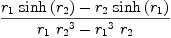 
\label{eq33}{{{r_{1}}\ {\sinh \left({r_{2}}\right)}}-{{r_{2}}\ {\sinh \left({r_{1}}\right)}}}\over{{{r_{1}}\ {{r_{2}}^{3}}}-{{{r_{1}}^{3}}\ {r_{2}}}}