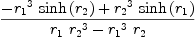 
\label{eq42}{-{{{r_{1}}^{3}}\ {\sinh \left({r_{2}}\right)}}+{{{r_{2}}^{3}}\ {\sinh \left({r_{1}}\right)}}}\over{{{r_{1}}\ {{r_{2}}^{3}}}-{{{r_{1}}^{3}}\ {r_{2}}}}