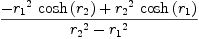 
\label{eq38}{-{{{r_{1}}^{2}}\ {\cosh \left({r_{2}}\right)}}+{{{r_{2}}^{2}}\ {\cosh \left({r_{1}}\right)}}}\over{{{r_{2}}^{2}}-{{r_{1}}^{2}}}