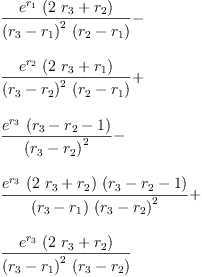 
\label{eq76}\begin{array}{@{}l}
\displaystyle
{\frac{{{e}^{r_{1}}}\ {\left({2 \ {r_{3}}}+{r_{2}}\right)}}{{{\left({r_{3}}-{r_{1}}\right)}^{2}}\ {\left({r_{2}}-{r_{1}}\right)}}}- \
\
\displaystyle
{\frac{{{e}^{r_{2}}}\ {\left({2 \ {r_{3}}}+{r_{1}}\right)}}{{{\left({r_{3}}-{r_{2}}\right)}^{2}}\ {\left({r_{2}}-{r_{1}}\right)}}}+ \
\
\displaystyle
{\frac{{{e}^{r_{3}}}\ {\left({r_{3}}-{r_{2}}- 1 \right)}}{{\left({r_{3}}-{r_{2}}\right)}^{2}}}- 
\
\
\displaystyle
{\frac{{{e}^{r_{3}}}\ {\left({2 \ {r_{3}}}+{r_{2}}\right)}\ {\left({r_{3}}-{r_{2}}- 1 \right)}}{{\left({r_{3}}-{r_{1}}\right)}\ {{\left({r_{3}}-{r_{2}}\right)}^{2}}}}+ 
\
\
\displaystyle
{\frac{{{e}^{r_{3}}}\ {\left({2 \ {r_{3}}}+{r_{2}}\right)}}{{{\left({r_{3}}-{r_{1}}\right)}^{2}}\ {\left({r_{3}}-{r_{2}}\right)}}}
