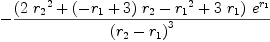 
\label{eq91}-{{{\left({2 \ {{r_{2}}^{2}}}+{{\left(-{r_{1}}+ 3 \right)}\ {r_{2}}}-{{r_{1}}^{2}}+{3 \ {r_{1}}}\right)}\ {{e}^{r_{1}}}}\over{{\left({r_{2}}-{r_{1}}\right)}^{3}}}