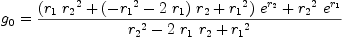 
\label{eq25}{g_{0}}={{{{\left({{r_{1}}\ {{r_{2}}^{2}}}+{{\left(-{{r_{1}}^{2}}-{2 \ {r_{1}}}\right)}\ {r_{2}}}+{{r_{1}}^{2}}\right)}\ {{e}^{r_{2}}}}+{{{r_{2}}^{2}}\ {{e}^{r_{1}}}}}\over{{{r_{2}}^{2}}-{2 \ {r_{1}}\ {r_{2}}}+{{r_{1}}^{2}}}}