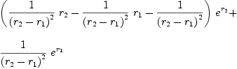 
\label{eq30}\begin{array}{@{}l}
\displaystyle
{{\left({{1 \over{{\left({r_{2}}-{r_{1}}\right)}^{2}}}\ {r_{2}}}-{{1 \over{{\left({r_{2}}-{r_{1}}\right)}^{2}}}\ {r_{1}}}-{1 \over{{\left({r_{2}}-{r_{1}}\right)}^{2}}}\right)}\ {{e}^{r_{2}}}}+ 
\
\
\displaystyle
{{1 \over{{\left({r_{2}}-{r_{1}}\right)}^{2}}}\ {{e}^{r_{1}}}}
