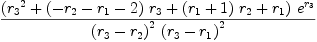 
\label{eq82}{{\left({{r_{3}}^{2}}+{{\left(-{r_{2}}-{r_{1}}- 2 \right)}\ {r_{3}}}+{{\left({r_{1}}+ 1 \right)}\ {r_{2}}}+{r_{1}}\right)}\ {{e}^{r_{3}}}}\over{{{\left({r_{3}}-{r_{2}}\right)}^{2}}\ {{\left({r_{3}}-{r_{1}}\right)}^{2}}}