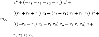 
\label{eq19}\begin{array}{@{}l}
\displaystyle
{m_{X}}={
\begin{array}{@{}l}
\displaystyle
{{x}^{4}}+{{\left(-{r_{4}}-{r_{3}}-{r_{2}}-{r_{1}}\right)}\ {{x}^{3}}}+ 
\
\
\displaystyle
{{\left({{\left({r_{3}}+{r_{2}}+{r_{1}}\right)}\ {r_{4}}}+{{\left({r_{2}}+{r_{1}}\right)}\ {r_{3}}}+{{r_{1}}\ {r_{2}}}\right)}\ {{x}^{2}}}+ 
\
\
\displaystyle
{{\left({{\left({{\left(-{r_{2}}-{r_{1}}\right)}\ {r_{3}}}-{{r_{1}}\ {r_{2}}}\right)}\ {r_{4}}}-{{r_{1}}\ {r_{2}}\ {r_{3}}}\right)}\  x}+ 
\
\
\displaystyle
{{r_{1}}\ {r_{2}}\ {r_{3}}\ {r_{4}}}
