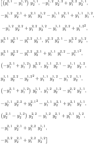 
\label{eq14}\begin{array}{@{}l}
\displaystyle
\left[{{\left({y_{1}^{2, \: 1}}-{y_{1}^{1, \: 2}}\right)}\ {y_{2}^{1, \: 1}}}, \:{-{{y_{1}^{1, \: 2}}\ {y_{2}^{1, \: 2}}}+{{y_{1}^{2, \: 2}}\ {y_{2}^{1, \: 1}}}}, \: \right.
\
\
\displaystyle
\left.{-{{y_{1}^{1, \: 2}}\ {y_{2}^{2, \: 1}}}+{{y_{1}^{2, \: 1}}\ {y_{2}^{1, \: 2}}}-{{y_{1}^{1, \: 1}}\ {y_{1}^{2, \: 1}}}+{{y_{1}^{1, \: 1}}\ {y_{1}^{1, \: 2}}}}, \right.
\
\
\displaystyle
\left.\:{-{{y_{1}^{1, \: 2}}\ {y_{2}^{2, \: 2}}}+{{y_{1}^{2, \: 2}}\ {y_{2}^{1, \: 2}}}-{{y_{1}^{1, \: 1}}\ {y_{1}^{2, \: 2}}}+{{y_{1}^{1, \: 2}}^{2}}}, \: \right.
\
\
\displaystyle
\left.{{{y_{1}^{2, \: 1}}\ {y_{2}^{2, \: 1}}}-{{y_{1}^{2, \: 2}}\ {y_{2}^{1, \: 1}}}}, \:{{{y_{1}^{2, \: 2}}\ {y_{2}^{2, \: 1}}}-{{y_{1}^{2, \: 2}}\ {y_{2}^{1, \: 2}}}}, \: \right.
\
\
\displaystyle
\left.{{{y_{1}^{2, \: 1}}\ {y_{2}^{2, \: 2}}}-{{y_{1}^{2, \: 2}}\ {y_{2}^{2, \: 1}}}+{{y_{1}^{1, \: 1}}\ {y_{1}^{2, \: 2}}}-{{y_{1}^{2, \: 1}}^{2}}}, \: \right.
\
\
\displaystyle
\left.{{\left(-{y_{1}^{2, \: 1}}+{y_{1}^{1, \: 2}}\right)}\ {y_{1}^{2, \: 2}}}, \:{{{y_{2}^{1, \: 1}}\ {y_{2}^{2, \: 1}}}-{{y_{2}^{1, \: 1}}\ {y_{2}^{1, \: 2}}}}, \: \right.
\
\
\displaystyle
\left.{{{y_{2}^{1, \: 1}}\ {y_{2}^{2, \: 2}}}-{{y_{2}^{1, \: 2}}^{2}}+{{y_{1}^{1, \: 1}}\ {y_{2}^{1, \: 2}}}-{{y_{1}^{1, \: 2}}\ {y_{2}^{1, \: 1}}}}, \: \right.
\
\
\displaystyle
\left.{{\left(-{y_{1}^{2, \: 1}}+{y_{1}^{1, \: 2}}\right)}\ {y_{2}^{1, \: 1}}}, \:{{{y_{1}^{1, \: 2}}\ {y_{2}^{1, \: 2}}}-{{y_{1}^{2, \: 2}}\ {y_{2}^{1, \: 1}}}}, \: \right.
\
\
\displaystyle
\left.{-{{y_{2}^{1, \: 1}}\ {y_{2}^{2, \: 2}}}+{{y_{2}^{2, \: 1}}^{2}}-{{y_{1}^{1, \: 1}}\ {y_{2}^{2, \: 1}}}+{{y_{1}^{2, \: 1}}\ {y_{2}^{1, \: 1}}}}, \: \right.
\
\
\displaystyle
\left.{{{\left({y_{2}^{2, \: 1}}-{y_{2}^{1, \: 2}}\right)}\ {y_{2}^{2, \: 2}}}-{{y_{1}^{1, \: 2}}\ {y_{2}^{2, \: 1}}}+{{y_{1}^{2, \: 1}}\ {y_{2}^{1, \: 2}}}}, \: \right.
\
\
\displaystyle
\left.{-{{y_{1}^{2, \: 1}}\ {y_{2}^{2, \: 1}}}+{{y_{1}^{2, \: 2}}\ {y_{2}^{1, \: 1}}}}, \: \right.
\
\
\displaystyle
\left.{-{{y_{1}^{2, \: 2}}\ {y_{2}^{2, \: 1}}}+{{y_{1}^{2, \: 2}}\ {y_{2}^{1, \: 2}}}}\right] 
