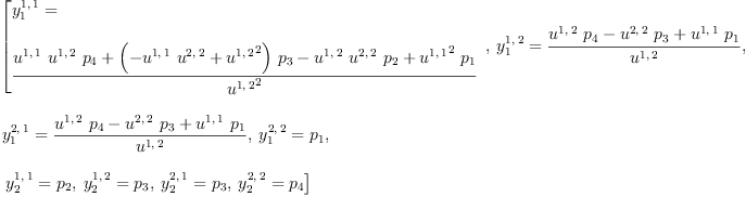 
\label{eq26}\begin{array}{@{}l}
\displaystyle
\left[{
\begin{array}{@{}l}
\displaystyle
{y_{1}^{1, \: 1}}= 
\
\
\displaystyle
{\frac{{{u^{1, \: 1}}\ {u^{1, \: 2}}\ {p_{4}}}+{{\left(-{{u^{1, \: 1}}\ {u^{2, \: 2}}}+{{u^{1, \: 2}}^{2}}\right)}\ {p_{3}}}-{{u^{1, \: 2}}\ {u^{2, \: 2}}\ {p_{2}}}+{{{u^{1, \: 1}}^{2}}\ {p_{1}}}}{{u^{1, \: 2}}^{2}}}

