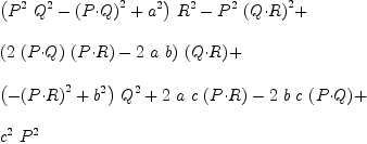 
\label{eq13}\begin{array}{@{}l}
\displaystyle
{{\left({{P^2}\ {Q^2}}-{{\left(P{\cdot}Q \right)}^2}+{a^2}\right)}\ {R^2}}-{{P^2}\ {{\left(Q{\cdot}R \right)}^2}}+ 
\
\
\displaystyle
{{\left({2 \ {\left(P{\cdot}Q \right)}\ {\left(P{\cdot}R \right)}}-{2 \  a \  b}\right)}\ {\left(Q{\cdot}R \right)}}+ 
\
\
\displaystyle
{{\left(-{{\left(P{\cdot}R \right)}^2}+{b^2}\right)}\ {Q^2}}+{2 \  a \  c \ {\left(P{\cdot}R \right)}}-{2 \  b \  c \ {\left(P{\cdot}Q \right)}}+ 
\
\
\displaystyle
{{c^2}\ {P^2}}
