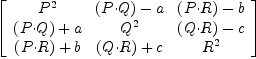 
\label{eq11}\left[ 
\begin{array}{ccc}
{P^2}&{{\left(P{\cdot}Q \right)}- a}&{{\left(P{\cdot}R \right)}- b}
\
{{\left(P{\cdot}Q \right)}+ a}&{Q^2}&{{\left(Q{\cdot}R \right)}- c}
\
{{\left(P{\cdot}R \right)}+ b}&{{\left(Q{\cdot}R \right)}+ c}&{R^2}
