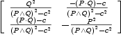 
\label{eq8}\left[ 
\begin{array}{cc}
{{Q^2}\over{{{\left(P{\wedge}Q \right)}^2}-{c^2}}}&{{-{\left(P{\cdot}Q \right)}- c}\over{{{\left(P{\wedge}Q \right)}^2}-{c^2}}}
\
{{{\left(P{\cdot}Q \right)}- c}\over{{{\left(P{\wedge}Q \right)}^2}-{c^2}}}& -{{P^2}\over{{{\left(P{\wedge}Q \right)}^2}-{c^2}}}
