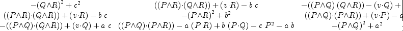 
\label{eq23}\left[ 
\begin{array}{ccc}
{-{{\left(Q{\wedge}R \right)}^2}+{c^2}}&{{\left({\left(P{\wedge}R \right)}{\cdot}{\left(Q{\wedge}R \right)}\right)}+{\left(v{\cdot}R \right)}-{b \  c}}&{-{\left({\left(P{\wedge}Q \right)}{\cdot}{\left(Q{\wedge}R \right)}\right)}-{\left(v{\cdot}Q \right)}+{a \  c}}
\
{{\left({\left(P{\wedge}R \right)}{\cdot}{\left(Q{\wedge}R \right)}\right)}+{\left(v{\cdot}R \right)}-{b \  c}}&{-{{\left(P{\wedge}R \right)}^2}+{b^2}}&{{\left({\left(P{\wedge}Q \right)}{\cdot}{\left(P{\wedge}R \right)}\right)}+{\left(v{\cdot}P \right)}-{a \  b}}
\
{-{\left({\left(P{\wedge}Q \right)}{\cdot}{\left(Q{\wedge}R \right)}\right)}+{\left(v{\cdot}Q \right)}+{a \  c}}&{{\left({\left(P{\wedge}Q \right)}{\cdot}{\left(P{\wedge}R \right)}\right)}-{a \ {\left(P{\cdot}R \right)}}+{b \ {\left(P{\cdot}Q \right)}}-{c \ {P^2}}-{a \  b}}&{-{{\left(P{\wedge}Q \right)}^2}+{a^2}}
