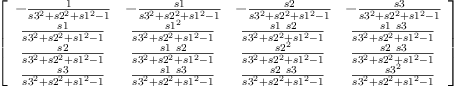 
\label{eq25}\left[ 
\begin{array}{cccc}
-{\frac{1}{{{s 3}^{2}}+{{s 2}^{2}}+{{s 1}^{2}}- 1}}& -{\frac{s 1}{{{s 3}^{2}}+{{s 2}^{2}}+{{s 1}^{2}}- 1}}& -{\frac{s 2}{{{s 3}^{2}}+{{s 2}^{2}}+{{s 1}^{2}}- 1}}& -{\frac{s 3}{{{s 3}^{2}}+{{s 2}^{2}}+{{s 1}^{2}}- 1}}
\
{\frac{s 1}{{{s 3}^{2}}+{{s 2}^{2}}+{{s 1}^{2}}- 1}}&{\frac{{s 1}^{2}}{{{s 3}^{2}}+{{s 2}^{2}}+{{s 1}^{2}}- 1}}&{\frac{s 1 \  s 2}{{{s 3}^{2}}+{{s 2}^{2}}+{{s 1}^{2}}- 1}}&{\frac{s 1 \  s 3}{{{s 3}^{2}}+{{s 2}^{2}}+{{s 1}^{2}}- 1}}
\
{\frac{s 2}{{{s 3}^{2}}+{{s 2}^{2}}+{{s 1}^{2}}- 1}}&{\frac{s 1 \  s 2}{{{s 3}^{2}}+{{s 2}^{2}}+{{s 1}^{2}}- 1}}&{\frac{{s 2}^{2}}{{{s 3}^{2}}+{{s 2}^{2}}+{{s 1}^{2}}- 1}}&{\frac{s 2 \  s 3}{{{s 3}^{2}}+{{s 2}^{2}}+{{s 1}^{2}}- 1}}
\
{\frac{s 3}{{{s 3}^{2}}+{{s 2}^{2}}+{{s 1}^{2}}- 1}}&{\frac{s 1 \  s 3}{{{s 3}^{2}}+{{s 2}^{2}}+{{s 1}^{2}}- 1}}&{\frac{s 2 \  s 3}{{{s 3}^{2}}+{{s 2}^{2}}+{{s 1}^{2}}- 1}}&{\frac{{s 3}^{2}}{{{s 3}^{2}}+{{s 2}^{2}}+{{s 1}^{2}}- 1}}
