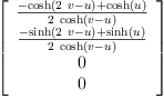 
\label{eq16}\left[ 
\begin{array}{c}
{\frac{-{\cosh \left({{2 \  v}- u}\right)}+{\cosh \left({u}\right)}}{2 \ {\cosh \left({v - u}\right)}}}
\
{\frac{-{\sinh \left({{2 \  v}- u}\right)}+{\sinh \left({u}\right)}}{2 \ {\cosh \left({v - u}\right)}}}
\
0 
\
0 
