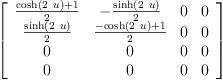 
\label{eq24}\left[ 
\begin{array}{cccc}
{\frac{{\cosh \left({2 \  u}\right)}+ 1}{2}}& -{\frac{\sinh \left({2 \  u}\right)}{2}}& 0 & 0 
\
{\frac{\sinh \left({2 \  u}\right)}{2}}&{\frac{-{\cosh \left({2 \  u}\right)}+ 1}{2}}& 0 & 0 
\
0 & 0 & 0 & 0 
\
0 & 0 & 0 & 0 
