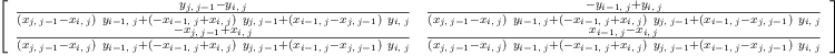 
\label{eq15}\left[ 
\begin{array}{cc}
{\frac{{y_{j , \:{j - 1}}}-{y_{i , \: j}}}{{{\left({x_{j , \:{j - 1}}}-{x_{i , \: j}}\right)}\ {y_{{i - 1}, \: j}}}+{{\left(-{x_{{i - 1}, \: j}}+{x_{i , \: j}}\right)}\ {y_{j , \:{j - 1}}}}+{{\left({x_{{i - 1}, \: j}}-{x_{j , \:{j - 1}}}\right)}\ {y_{i , \: j}}}}}&{\frac{-{y_{{i - 1}, \: j}}+{y_{i , \: j}}}{{{\left({x_{j , \:{j - 1}}}-{x_{i , \: j}}\right)}\ {y_{{i - 1}, \: j}}}+{{\left(-{x_{{i - 1}, \: j}}+{x_{i , \: j}}\right)}\ {y_{j , \:{j - 1}}}}+{{\left({x_{{i - 1}, \: j}}-{x_{j , \:{j - 1}}}\right)}\ {y_{i , \: j}}}}}
\
{\frac{-{x_{j , \:{j - 1}}}+{x_{i , \: j}}}{{{\left({x_{j , \:{j - 1}}}-{x_{i , \: j}}\right)}\ {y_{{i - 1}, \: j}}}+{{\left(-{x_{{i - 1}, \: j}}+{x_{i , \: j}}\right)}\ {y_{j , \:{j - 1}}}}+{{\left({x_{{i - 1}, \: j}}-{x_{j , \:{j - 1}}}\right)}\ {y_{i , \: j}}}}}&{\frac{{x_{{i - 1}, \: j}}-{x_{i , \: j}}}{{{\left({x_{j , \:{j - 1}}}-{x_{i , \: j}}\right)}\ {y_{{i - 1}, \: j}}}+{{\left(-{x_{{i - 1}, \: j}}+{x_{i , \: j}}\right)}\ {y_{j , \:{j - 1}}}}+{{\left({x_{{i - 1}, \: j}}-{x_{j , \:{j - 1}}}\right)}\ {y_{i , \: j}}}}}
