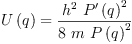 
\label{eq9}{U \left({q}\right)}={\frac{{{h}^{2}}\ {{{P^{\prime}}\left({q}\right)}^{2}}}{8 \  m \ {{P \left({q}\right)}^{2}}}}