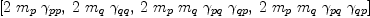 
\label{eq26}\left[{2 \ {m_{p}}\ {��_{pp}}}, \:{2 \ {m_{q}}\ {��_{qq}}}, \:{2 \ {m_{p}}\ {m_{q}}\ {��_{pq}}\ {��_{qp}}}, \:{2 \ {m_{p}}\ {m_{q}}\ {��_{pq}}\ {��_{qp}}}\right]